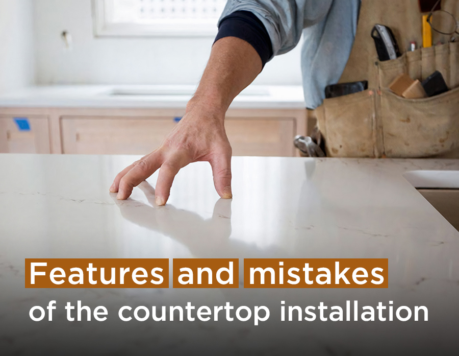 Some things can go wrong. Features and mistakes of the countertop installation